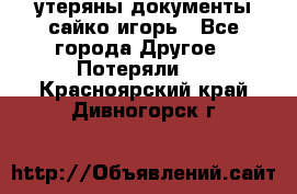 утеряны документы сайко игорь - Все города Другое » Потеряли   . Красноярский край,Дивногорск г.